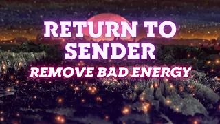 Return To Sender Unwanted Spells Curses & Live In Abundance - Remove Bad Energy