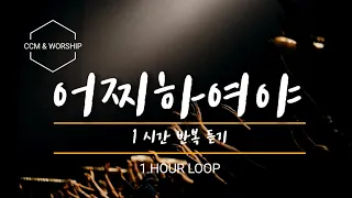 '어찌하여야' 1시간 찬양반복듣기｜우미웰｜1 HOUR CCM LOOP｜가사포함(lyrics)｜찬양기도시간｜찬양예배