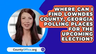 Where Can I Find Lowndes County, Georgia Polling Places For The Upcoming Election?
