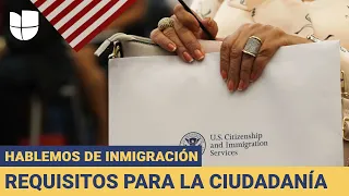 Hablemos de inmigración: Requisitos para convertirte en ciudadano, principales errores