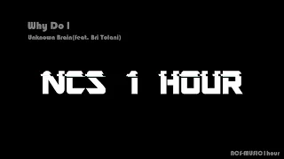 Unknown Brain - Why Do I? (feat. Bri Tolani) [NCS Release] -【1 HOUR】-【NO ADS】