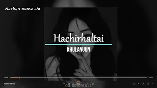 Khulanuun - Hachirhaltai / Хачирхалтай ( Lyric video ) sped up