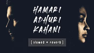 Hamari Adhuri Kahani [ slowed + reverb ] by - Arijit Singh | Hindi Lo-Fi song | sazzman
