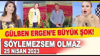 Söylemezsem Olmaz 25 Nisan 2023 / Gülben Ergen'e büyük şok!