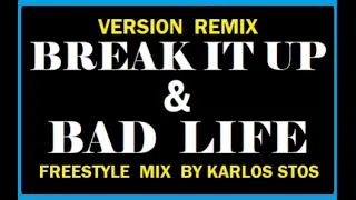 BREAK IT UP & BAD LIFE - FREESTYLE MIX  BY KARLOS STOS