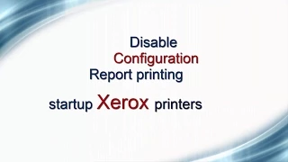 Xerox  Disable configuration report printing startup Printer