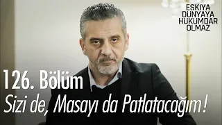 Sizi de, masanızı da patlatacağım! - Eşkıya Dünyaya Hükümdar Olmaz 126. Bölüm