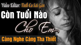 Còn Tuổi Nào Cho Em – Tình Ca Sài Gòn Càng Nghe Càng Tha Thiết | Tình Khúc Phòng Trà Hải Ngoại