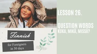 Finnish for Foreigners | Lesson 26. Question words (Part 1) - Kuka, mikä & missä?