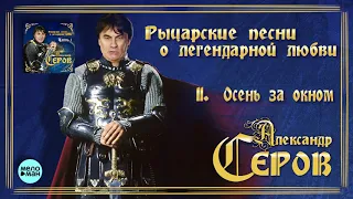 Александр Серов - Осень за окном  (Альбом "Рыцарские песни о легендарной любви", 2018)