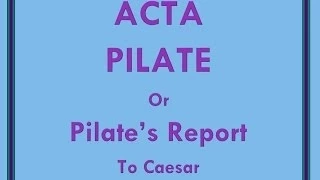 Acta Pilate: Pilate's Report to Caesar of the Crucifixion of Jesus