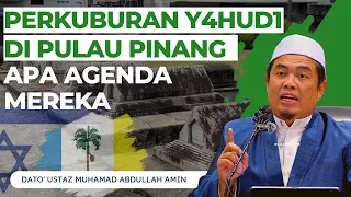 Perkuburan I5R4EL Di Pulau Pinang, Apa Agenda Mereka Di Malaysia - Ustaz Muhamad Abdullah Amin