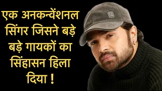 An Unconventional Singer Who Uplifted The Bollywood Music Industry | Himesh Reshammiya |