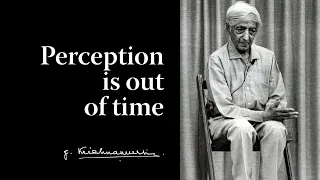 Perception is out of time | Krishnamurti