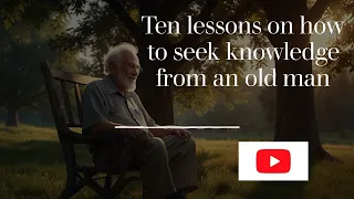 Ten lessons on how to seek knowledge from an old man #knowledge #lifeknowledge #knowledgeispower