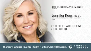 The 2023 Robertson Lecture ~ Our Cities Will Define Our Future featuring Jennifer Keesmaat