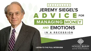 Professor Jeremy Siegel’s Advice for Managing Money and Emotions in a Recession