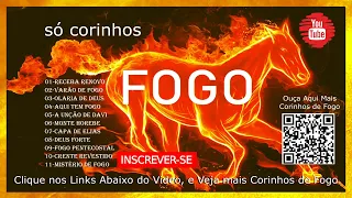 Os melhores corinhos de fogo, músicas pentecostais, tocha de fogo, só manto, fogo no pé, avivados.