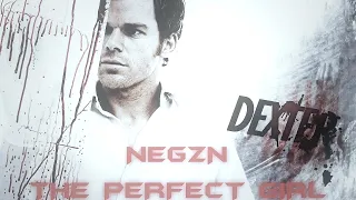 Dexter || The Perfect Girl || NEGZN