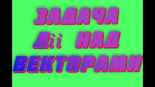 Додавання і віднімання векторів. Діі над векторами. Addiition and subtraction of vectors.