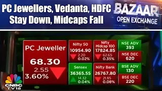 Open Exchange | Oil Marketing Cos, PC Jewellers, Vedanta, HDFC Stay Down, Midcaps Fall | CNBC TV18