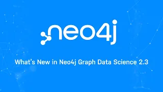 Release Highlights: Neo4j Graph Data Science 2.3