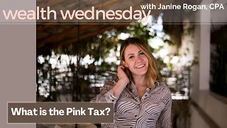 Wealth Wednesdays with Janine Rogan, CPA - What is the Pink Tax?