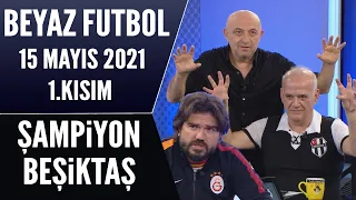 Beyaz Futbol 15 Mayıs 2021 1.Kısım / Şampiyon Beşiktaş