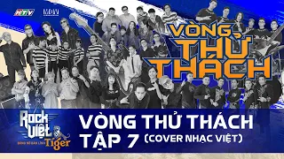 [ROCK VIỆT - TIGER] TẬP 7 - VÒNG THỬ THÁCH | Bất ngờ với những bản Hit Việt được "tái sinh" với Rock