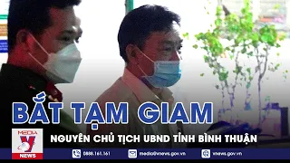 Bắt Nguyên Chủ Tịch UBND Tỉnh Bình Thuận Nguyễn Ngọc Hai - VNEWS