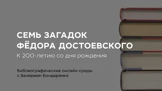 Семь загадок Фёдора Достоевского. К 200-летию со дня рождения