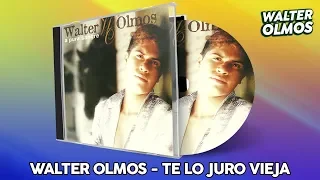 Walter Olmos - Te Lo Juro Vieja