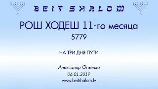 «РОШ ХОДЕШ 11-го месяца» 5779 «НА ТРИ ДНЯ ПУТИ» А.Огиенко (06.01.2019)