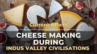 Cheese Production and Indus Valley Civilisation/ Harappan Civilisation | Current Affairs