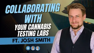 Collaborating with your Cannabis testing labs Ft. Josh Smith
