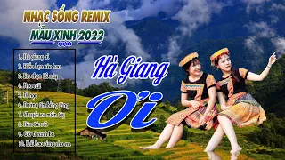 LK HÀ GIANG ƠI, HÀ GIANG QUÊ HƯƠNG TÔI REMIX- Chọn Những Ca Khúc Vùng Cao Tây Bắc Đặc Sắc Nhất 2022