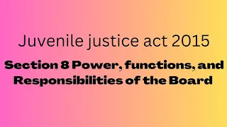 Section 8 Power, function, and Responsibilities of the Board, under the juvenile justice act 2015