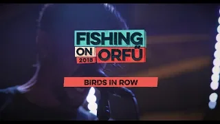 Birds in Row - Live at Fishing on Orfű 2018 (Full concert)