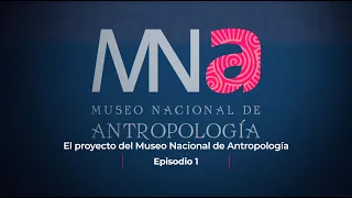 Serie Museo Nacional de Antropología.  Parte 1. El proyecto del museo