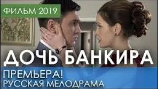 МЕЛОДРАМА ПРЕМ`ЄРА НОВИНКА 2019 ДОЧЬ БАНКИРА HD