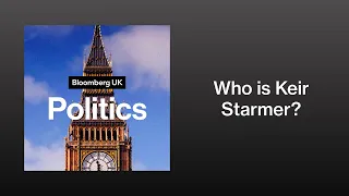 Who is Keir Starmer? The Profile of a Leader | Bloomberg UK Politics