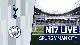 N17 LIVE | SPURS 2-0 MAN CITY | POST-MATCH REACTION