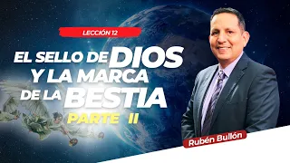 EL SELLO DE DIOS Y LA MARCA DE LA BESTIA (PARTE 2) - LECCIÓN 12 - Pr. Rubén Bullón