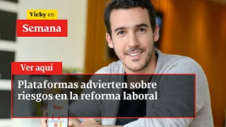 Plataformas advierten sobre riesgos en la reforma laboral | Vicky en Semana