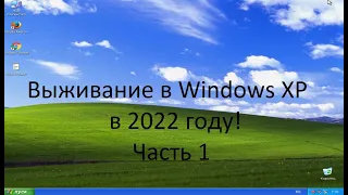 Выживание в windows XP в 2022 году! часть 1