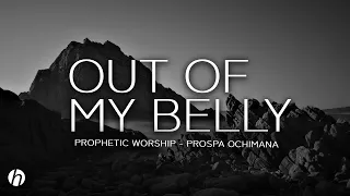 OUT OF MY BELLY - PROPHETIC INSTRUMENTAL - PROSPA OCHIMANA