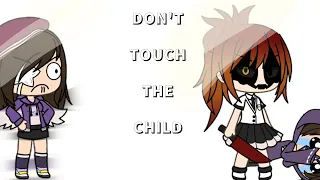 Don't touch the CHILD!!!!!! (meme¿) •|Сделано Настей UwU|•