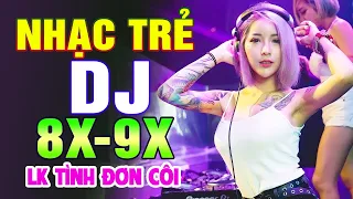 LK TÌNH ĐƠN CÔI REMIX - TOP NHẠC TRẺ REMIX 8X 9X ĐỜI ĐẦU HAY NHẤT - Nhạc Sàn Vũ Trường DJ Gái Xinh ✔