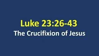 The Crucifixion of Jesus - Luke 23:26-43