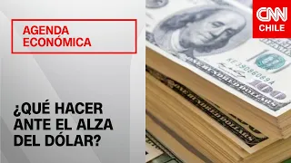 ¿Cómo protegerse ante el alza del dólar?  | Agenda Económica